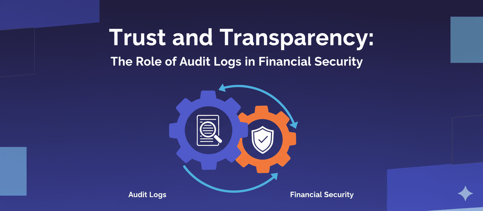 Trust and Transparency: The Role of Audit Logs in Financial Security
